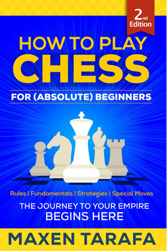 Chess: How to Play Chess for (Absolute) Beginners: The Journey to Your Empire Begins Here (The Skill Artist's Guide - Chess Strategy, Chess Books Book 1)