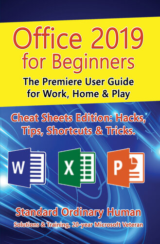 Office 2019 for Beginners. The Premiere User Guide for Work, Home & Play.: Cheat Sheets Edition: Hacks, Tips, Shortcuts & Tricks.