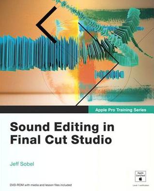 Sound editing in Final Cut Studio: audio editing and sound design with Final Cut Pro 7 and Soundtrack Pro 3