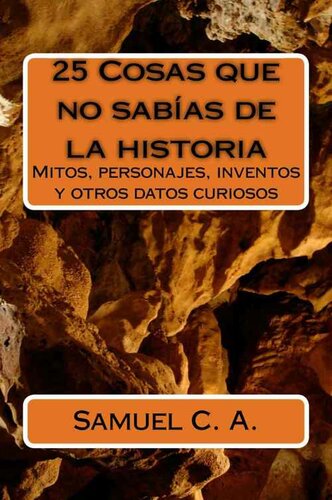 25 Cosas que no sabías de la historia: Mitos, personajes, inventos y otros datos curiosos. (Spanish Edition)