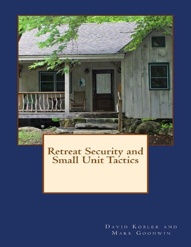 Retreat Security and Small Unit Tactics: A How-To Guide for Protecting Your Loved Ones and Property When it All Comes Unglued