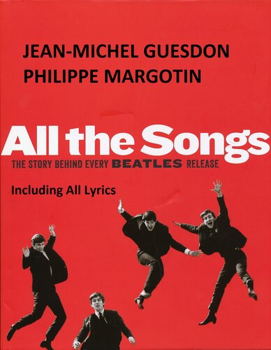 All the Songs. The Story Behind Every Beatles Release. Including Complete Lyrics of all Songs