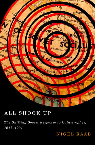 All Shook Up: The Shifting Soviet Response to Catastrophes, 1917-1991