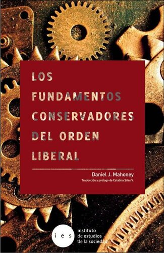 Los fundamentos conservadores del orden liberal: Defendiendo la democracia de sus enemigos modernos y sus amigos inmoderados (Spanish Edition)