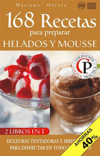 168 RECETAS PARA PREPARAR HELADOS Y MOUSSE: Dulzuras tentadoras e irresistibles para disfrutar en todo momento (Colección Cocina Práctica - Edición 2 en 1 nº 93) (Spanish Edition)