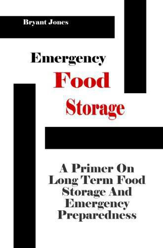 Emergency Food Storage - A Primer On Long Term Food Storage And Emergency Preparedness