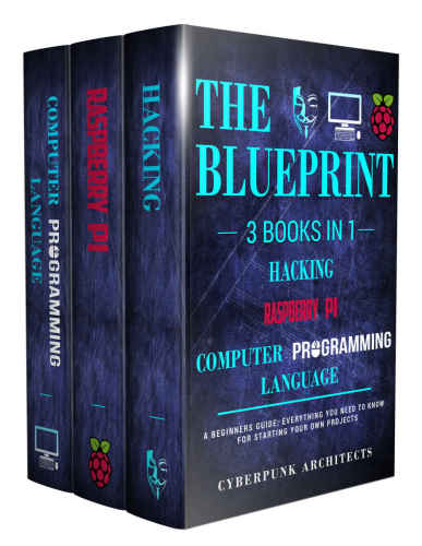 HACKING & RASPBERRY PI & COMPUTER PROGRAMMING LANGUAGES: 3 Books in 1: THE BLUEPRINT: Everything You Need To Know