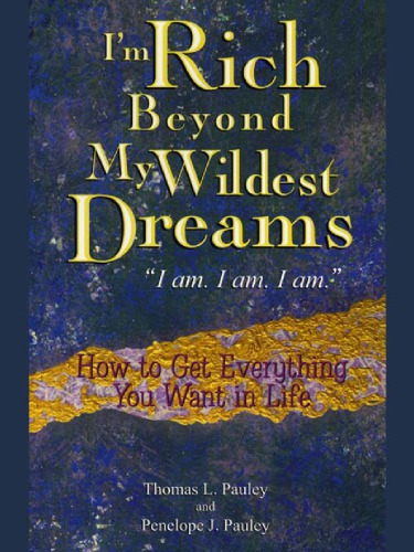 I'm Rich Beyond My Wildest Dreams. Iam. Iam. Iam: How to Get Everything You Want in Life