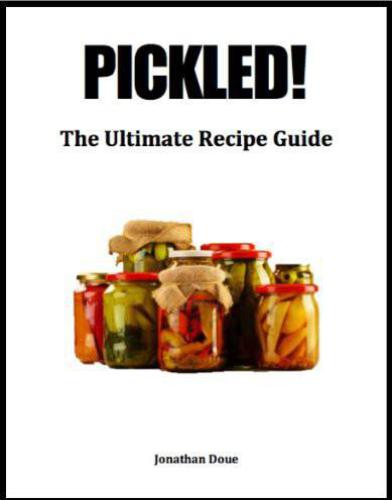 Pickled! The Ultimate Recipe Guide - Over 30 Recipes