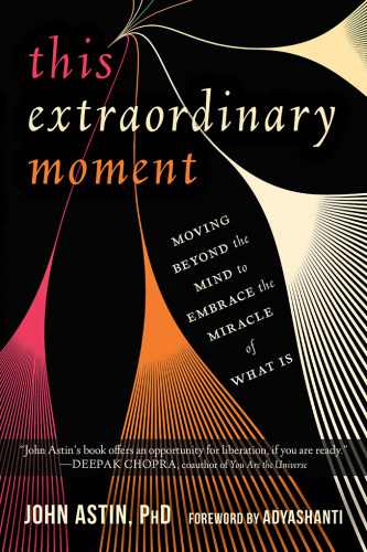 This Extraordinary Moment: Moving Beyond the Mind to Embrace the Miracle of What Is