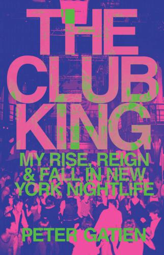 Club King: My Rise, Reign, and Fall in New York Nightlife