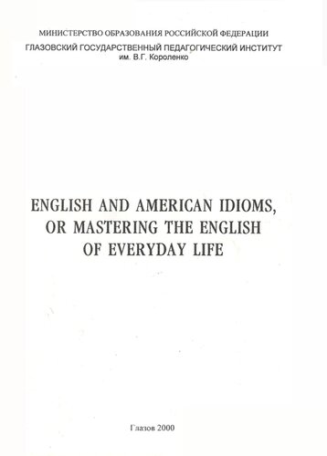 English and American Idioms, or Mastering the English of Everyday Life