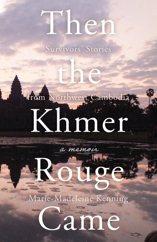 Then the Khmer Rouge Came: Survivors’ Stories from Northwest Cambodia