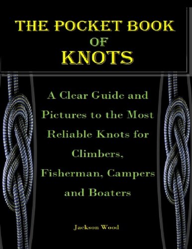 THE POCKET BOOK OF KNOTS: A Clear Guide and Pictures to the Most Reliable Knots for Climbers, Fisherman, Campers and Boaters