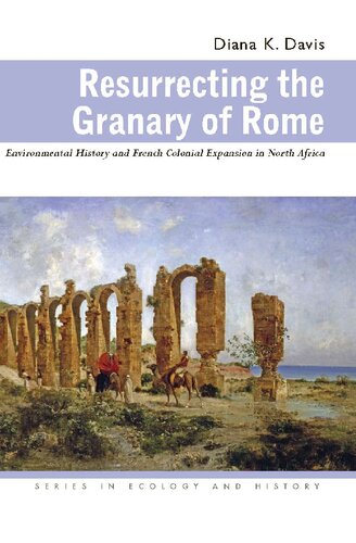 Resurrecting the granary of Rome : environmental history and French colonial expansion in North Africa