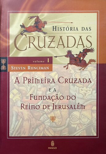 História das Cruzadas 1 - A Primeira Cruzada e a Fundação do Reino de Jerusalém