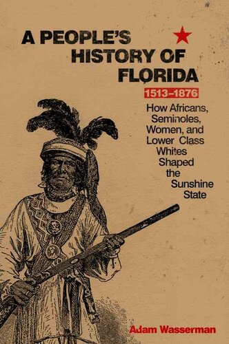 A People's History of Florida 1513-1876: How Africans, Seminoles, Women, and Lower Class Whites Shaped the Sunshine State