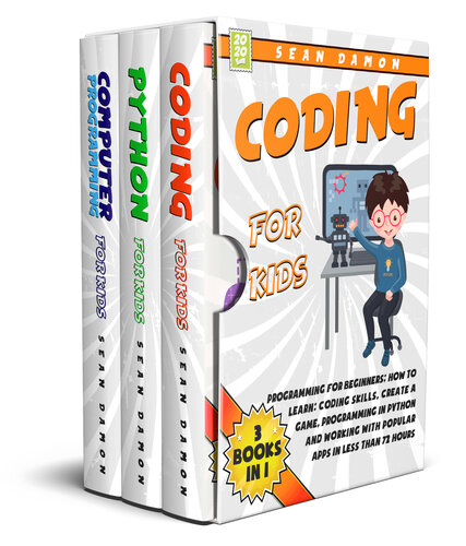 Coding for Kids : 3 Books in 1: Programming for Beginners: How to Learn: Coding Skills, Create a Game, Programming in Python, and Working with Popular Apps in Less Than 72 Hours