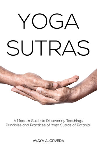 Yoga Sutras: A Modern Guide to Discovering Teachings, Principles and Practices of Yoga Sutras of Patanjali