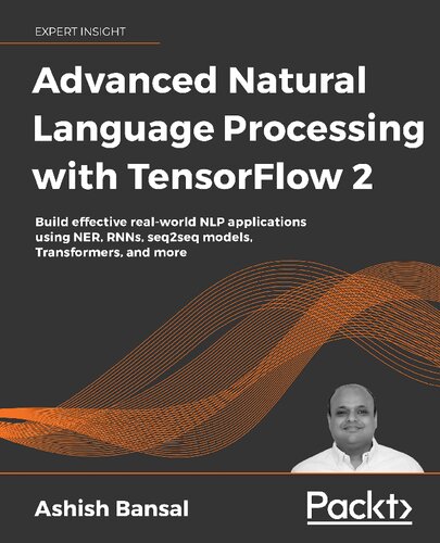 ADVANCED NATURAL LANGUAGE PROCESSING WITH TENSORFLOW 2: Build Real-world Effective Nlp... Applications Using Ner, Rnns, Seq2seq Models, Tran