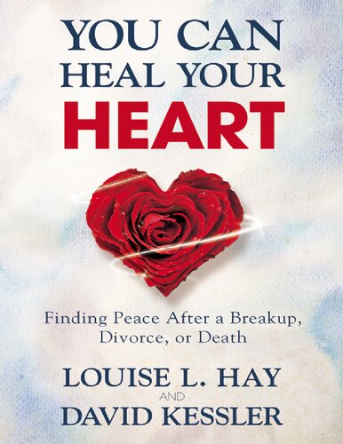 David Kessler, Louise Hay - You Can Heal Your Heart. Finding Peace After a Breakup, Divorce, or Death