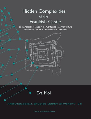 Hidden Complexities of the Frankish Castle: Social Aspects of Space in the Configurational Architecture of Frankish Castles in the Holy Land, 1099-1291