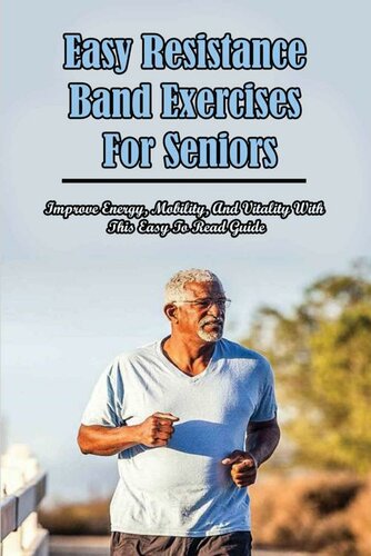 Easy Resistance Band Exercises For Seniors: Improve Energy, Mobility, And Vitality With This Easy To Read Guide: Resistance Band Workout Plan