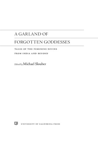 A Garland of Forgotten Goddesses : Tales of the Feminine Divine from India and Beyond