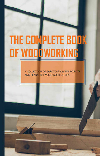 The Complete Book Of Woodworking- A Collection Of Easy-to-follow Projects And Plans, 101 Woodworking Tips