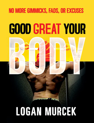 Good Body Great Body Your Body: No More Gimmicks, Fads, or Excuses