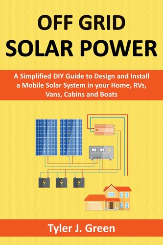 Off Grid Solar Power: A Simplified DIY Guide to Design and Install a Mobile Solar System in your Home, RVs, Vans, Cabins and Boats