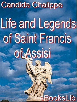 The Life and Legends of Saint Francis of Assisi