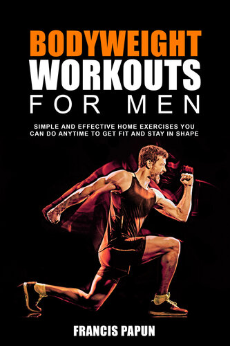 Bodyweight Workouts for Men: Simple and Effective Home Exercises You Can Do Anytime to Get Fit and Stay in Shape