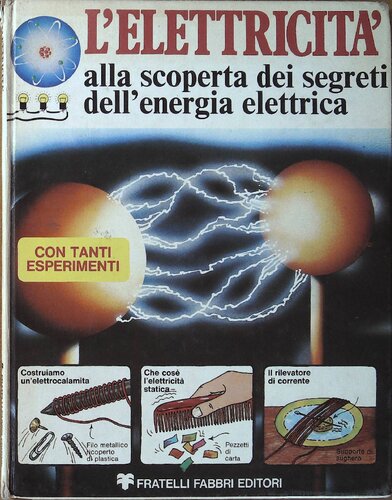 L'elettricità. Alla scoperta dei segreti dell'energia elettrica