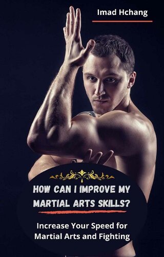 How Can I improve my Martial Arts Skills?: Increase Your Speed for Martial Arts and Fighting