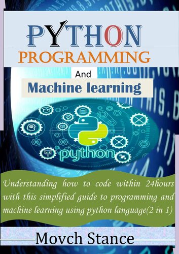 python programming and maching learning: Understanding how to code within 24hours with this simplified guide to programming and machine learning using python language(2 in 1)