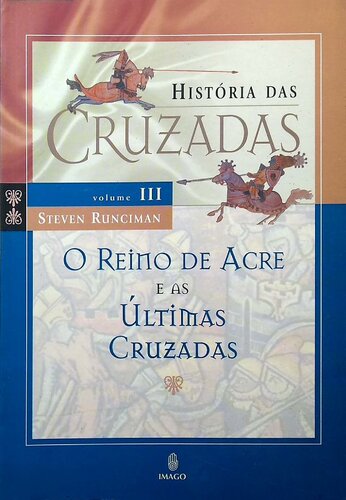 História das Cruzadas 3 - O Reino de Acre e as Últimas Cruzadas