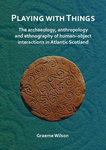 Playing with Things: The Archaeology, Anthropology and Ethnography of Human-object Interactions in Atlantic Scotland