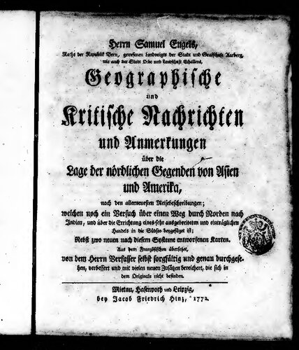 Geographische und kritische Nachrichten und Anmerkungen über die Lage der nördlichen Gegenden von Asien und Amerika nach den allerneuesten Reisebeschreibungen, welchen noch ein Versuch über einen Weg durch Norden nach Indien