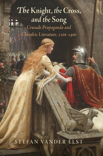 The Knight, the Cross, and the Song: Crusade Propaganda and Chivalric Literature, 1100-1400