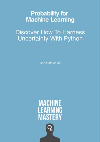 Probability for Machine Learning - Discover How To Harness Uncertainty With Python