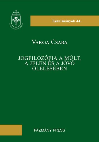 Jogfilozófia a múlt, jelen és jövő ölelésében [= Philosophy of law embracing the past, the present and the future]