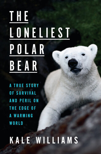 The Loneliest Polar Bear: A True Story of Survival and Peril on the Edge of a Warming World