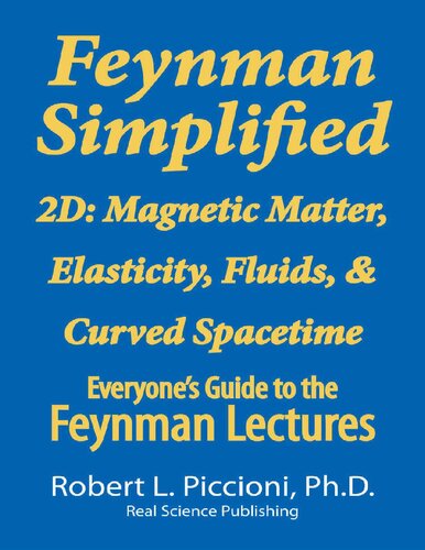 Feynman Simplified 2D: Magnetic Matter, Elasticity, Fluids, & Curved Spacetime