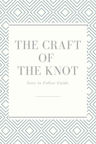 The Craft of The Knot: Easy to Follow Guide