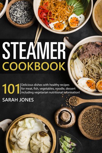 Steamer cookbook: 101 Delicious dishes with healthy recipes for meat, fish, vegetables, noodle, dessert including vegetarian nutritional information