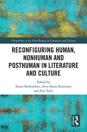 Reconfiguring Human, Nonhuman and Posthuman in Literature and Culture (Perspectives on the Non-Human in Literature and Culture)