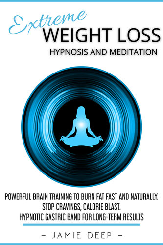 Extreme Weight Loss Hypnosis and Meditation: Powerful Brain Training to Burn Fat Fast and Naturally. Stop Cravings, Calorie Blast. Hypnotic Gastric Band for Long-Term Results