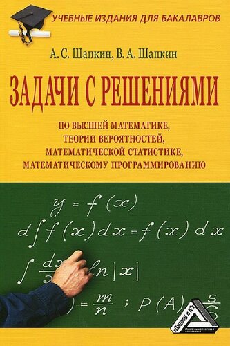 Задачи с решениями по высшей математике, теории вероятностей, математической статистике, математическому программированию: Учебное пособие для бакалавров