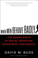 When Men Behave Badly: The Hidden Roots of Sexual Deception, Harassment, and Assault